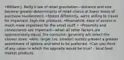 •William J. Reilly's law of retail gravitation—distance and size become greater determinants of retail choice at lower levels of purchase involvement. •Stated differently, we're willing to travel for important, high-risk products. •Meanwhile, ease of access is much more important for the small stuff. • •Proximity and convenience are important—when all other factors are approximately equal, the consumer generally will select the closest store. •Also, larger (vs. smaller) outlets present a greater assortment of options and tend to be preferred. •Can you think of any cases in which the opposite would be true? - local food market products