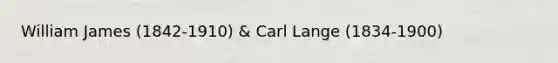 William James (1842-1910) & Carl Lange (1834-1900)