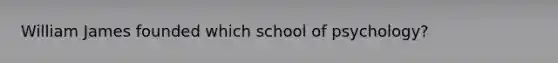 William James founded which school of psychology?