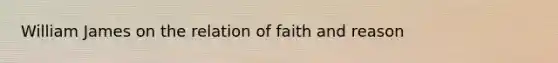 William James on the relation of faith and reason