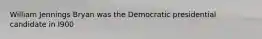 William Jennings Bryan was the Democratic presidential candidate in l900