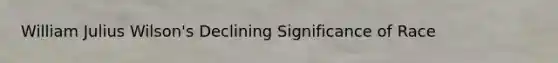 William Julius Wilson's Declining Significance of Race