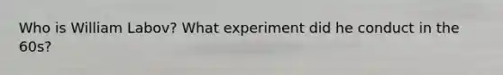 Who is William Labov? What experiment did he conduct in the 60s?