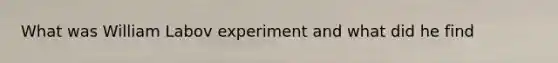What was William Labov experiment and what did he find