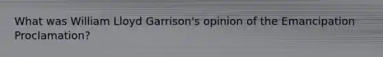 What was William Lloyd Garrison's opinion of the Emancipation Proclamation?