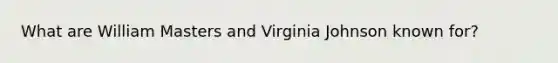 What are William Masters and Virginia Johnson known for?