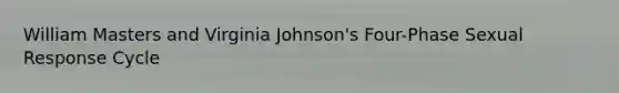 William Masters and Virginia Johnson's Four-Phase Sexual Response Cycle