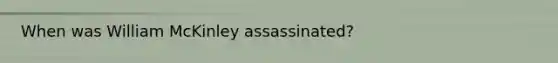 When was William McKinley assassinated?