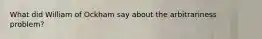 What did William of Ockham say about the arbitrariness problem?