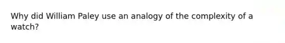 Why did William Paley use an analogy of the complexity of a watch?