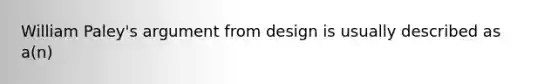 William Paley's argument from design is usually described as a(n)