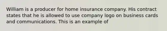 William is a producer for home insurance company. His contract states that he is allowed to use company logo on business cards and communications. This is an example of