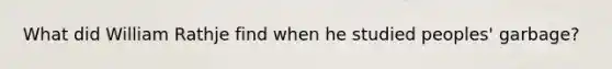 What did William Rathje find when he studied peoples' garbage?