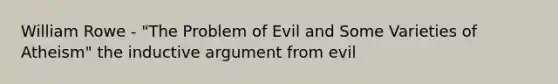 William Rowe - "The Problem of Evil and Some Varieties of Atheism" the inductive argument from evil