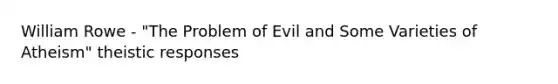 William Rowe - "The Problem of Evil and Some Varieties of Atheism" theistic responses