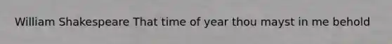 William Shakespeare That time of year thou mayst in me behold