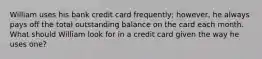 William uses his bank credit card frequently; however, he always pays off the total outstanding balance on the card each month. What should William look for in a credit card given the way he uses one?