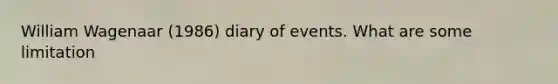 William Wagenaar (1986) diary of events. What are some limitation