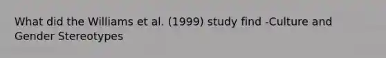 What did the Williams et al. (1999) study find -Culture and Gender Stereotypes