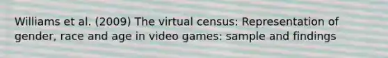 Williams et al. (2009) The virtual census: Representation of gender, race and age in video games: sample and findings