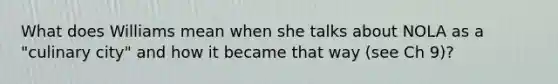 What does Williams mean when she talks about NOLA as a "culinary city" and how it became that way (see Ch 9)?