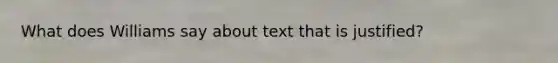 What does Williams say about text that is justified?