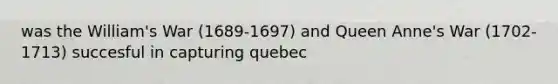 was the William's War (1689-1697) and Queen Anne's War (1702-1713) succesful in capturing quebec