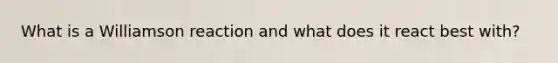 What is a Williamson reaction and what does it react best with?