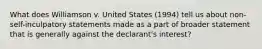 What does Williamson v. United States (1994) tell us about non-self-inculpatory statements made as a part of broader statement that is generally against the declarant's interest?