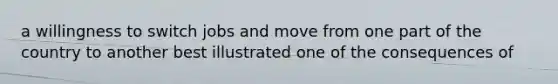 a willingness to switch jobs and move from one part of the country to another best illustrated one of the consequences of