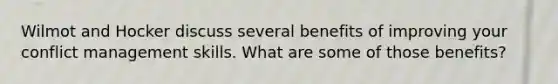 Wilmot and Hocker discuss several benefits of improving your conflict management skills. What are some of those benefits?
