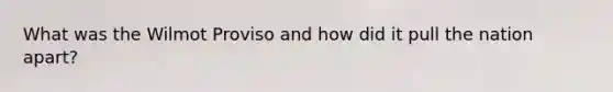 What was the Wilmot Proviso and how did it pull the nation apart?