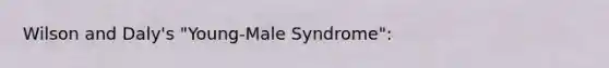 Wilson and Daly's "Young-Male Syndrome":