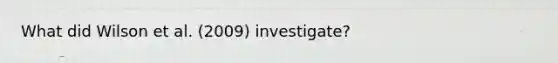 What did Wilson et al. (2009) investigate?