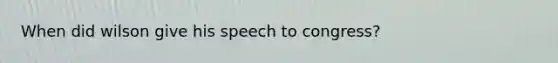 When did wilson give his speech to congress?