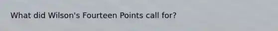 What did Wilson's Fourteen Points call for?