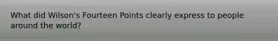 What did Wilson's Fourteen Points clearly express to people around the world?