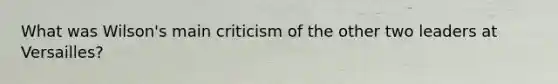 What was Wilson's main criticism of the other two leaders at Versailles?