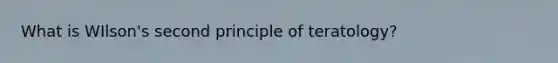 What is WIlson's second principle of teratology?