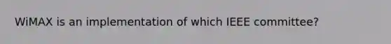 WiMAX is an implementation of which IEEE committee?