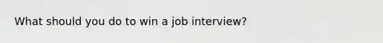 What should you do to win a job interview?