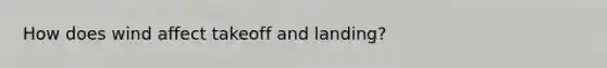 How does wind affect takeoff and landing?