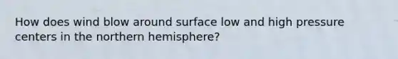 How does wind blow around surface low and high pressure centers in the northern hemisphere?