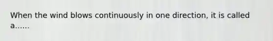 When the wind blows continuously in one direction, it is called a......