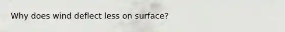 Why does wind deflect less on surface?