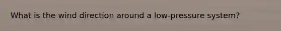 What is the wind direction around a low-pressure system?
