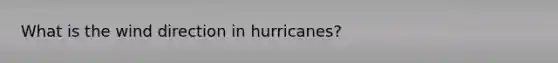 What is the wind direction in hurricanes?