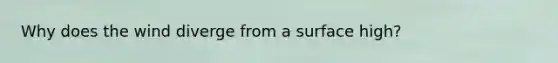 Why does the wind diverge from a surface high?