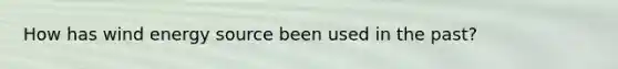How has wind energy source been used in the past?