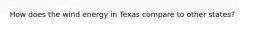 How does the wind energy in Texas compare to other states?